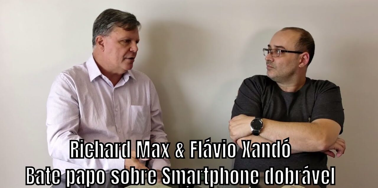 Bate papo com Flávio Xandó sobre Smartphones Dobráveis