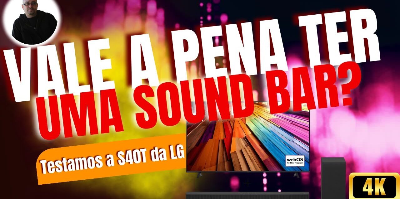 Vale a pena ter uma Sound Bar? Testamos a S40T da LG